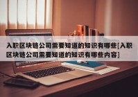 入职区块链公司需要知道的知识有哪些[入职区块链公司需要知道的知识有哪些内容]