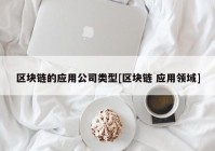 区块链的应用公司类型[区块链 应用领域]