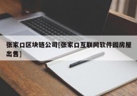 张家口区块链公司[张家口互联网软件园房屋出售]