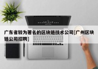 广东省较为著名的区块链技术公司[广州区块链公司招聘]