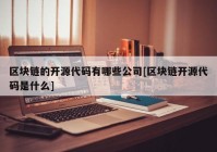 区块链的开源代码有哪些公司[区块链开源代码是什么]