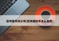 区块链币改公司[区块链的币怎么变现]