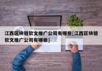 江西区块链软文推广公司有哪些[江西区块链软文推广公司有哪些]